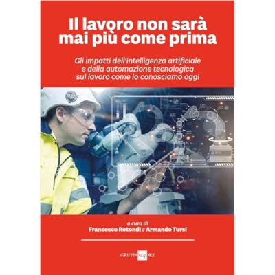 Il Sole 24 Ore Il lavoro non sarà mai più come prima. Gli impatti dell'intelligenza artificiale e della automazione tecnologica sul lavoro come lo conosciamo oggi Il Sole 24 Ore Il lavoro non sarà mai più come prima. Gli impatti dell'intelligenza artificiale e della automazione tecnologica sul lavoro come lo conosciamo oggi