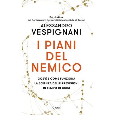 Vespignani, Alessandro I piani del nemico. Cos'è e come funziona la scienza delle previsioni in tempo di crisi Vespignani, Alessandro I piani del nemico. Cos'è e come funziona la scienza delle previsioni in tempo di crisi