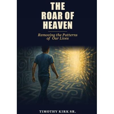 Kirk THE ROAR OF HEAVEN: Removing the Patterns of Our Lives Kirk THE ROAR OF HEAVEN: Removing the Patterns of Our Lives