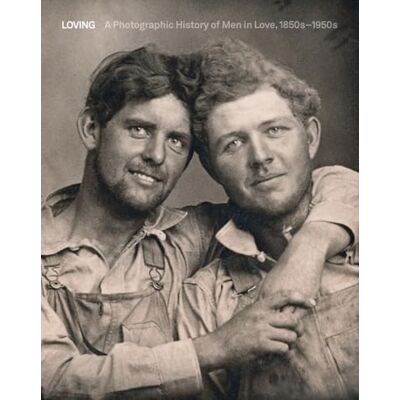 ART Loving. A photographic history of men in love 1850-1950 ART Loving. A photographic history of men in love 1850-1950