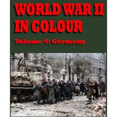 United World War II In Colour: Volume 4: Germany United World War II In Colour: Volume 4: Germany