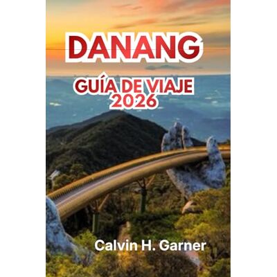 Calvin DANANG GUÍA DE VIAJE 2026: Tu guía completa 2026 sobre playas, cultura, gastronomía, atracciones y consejos prácticos para explorar el paraíso costero de Vietnam Calvin DANANG GUÍA DE VIAJE 2026: Tu guía completa 2026 sobre playas, cultura, gastronomía, atracciones y consejos prácticos para explorar el paraíso costero de Vietnam