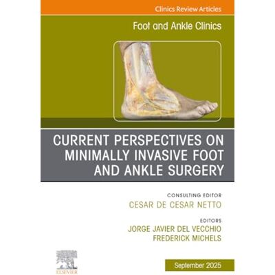 Elsevier Current Perspectives on Minimally Invasive Foot and Ankle Surgery, An issue of Foot and Ankle Clinics of North America: Volume 30-3 Elsevier Current Perspectives on Minimally Invasive Foot and Ankle Surgery, An issue of Foot and Ankle Clinics of North America: Volume 30-3