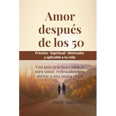 Elsa Amor después de los 50: Una guía práctica y Biblica para sanar, redescubrirte y abrirte a una nueva etapa Elsa Amor después de los 50: Una guía práctica y Biblica para sanar, redescubrirte y abrirte a una nueva etapa