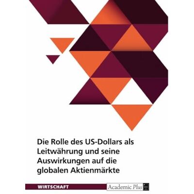 Anonymous Die Rolle des US-Dollars als Leitwährung und seine Auswirkungen auf die globalen Aktienmärkte Anonymous Die Rolle des US-Dollars als Leitwährung und seine Auswirkungen auf die globalen Aktienmärkte