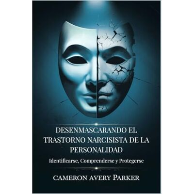 Avery Desenmascarando El Trastorno Narcisista De La Personalidad: Identificarse, Comprenderse y Protegerse Avery Desenmascarando El Trastorno Narcisista De La Personalidad: Identificarse, Comprenderse y Protegerse