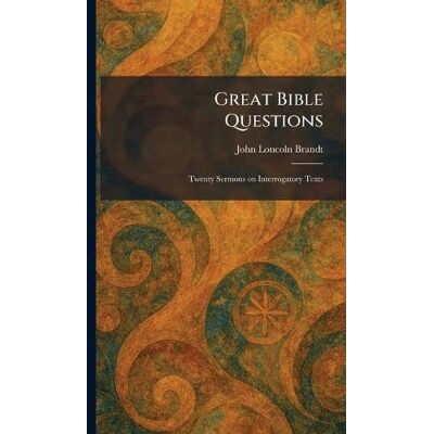 Brandt Great Bible Questions: Twenty Sermons on Interrogatory Texts Brandt Great Bible Questions: Twenty Sermons on Interrogatory Texts