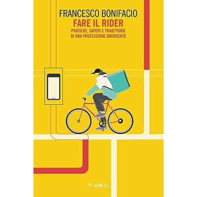 Bonifacio, Francesco Fare il rider. Pratiche, saperi e traiettorie di una professione emergente Bonifacio, Francesco Fare il rider. Pratiche, saperi e traiettorie di una professione emergente