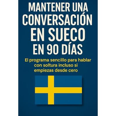 Andersson Mantener una Conversación en Sueco en 90 Días: El programa sencillo para hablar con soltura incluso si empiezas desde cero Andersson Mantener una Conversación en Sueco en 90 Días: El programa sencillo para hablar con soltura incluso si empiezas desde cero
