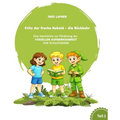 MAG FRITZ, DER FRECHE KOBOLD – DIE RÜCKKEHR: Eine Geschichte zur Förderung der VISUELLEN FIGUR-GRUND-DIFFERENZIERUNG (= VISUELLE AUFMERKSAMKEIT) VON SCHULKINDERN MAG FRITZ, DER FRECHE KOBOLD – DIE RÜCKKEHR: Eine Geschichte zur Förderung der VISUELLEN FIGUR-GRUND-DIFFERENZIERUNG (= VISUELLE AUFMERKSAMKEIT) VON SCHULKINDERN