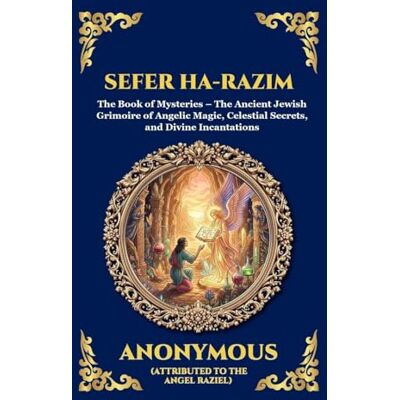 Anonymous Sefer ha-Razim: The Book of Mysteries The Ancient Jewish Grimoire of Angelic Magic, Celestial Secrets, and Divine Incantations: 280 Anonymous Sefer ha-Razim: The Book of Mysteries The Ancient Jewish Grimoire of Angelic Magic, Celestial Secrets, and Divine Incantations: 280