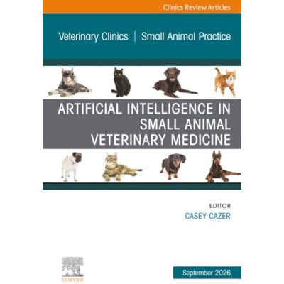 Elsevier Artificial Intelligence in Small Animal Veterinary Medicine, An Issue of Veterinary Clinics of North America: Small Animal Practice: Volume 56-5 Elsevier Artificial Intelligence in Small Animal Veterinary Medicine, An Issue of Veterinary Clinics of North America: Small Animal Practice: Volume 56-5