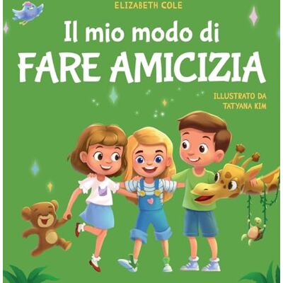 Cole, Elizabeth Il mio modo di fare amicizia: Libro per bambini sull'amicizia, l'inclusione e la competenza sociale (Il mondo delle emozioni dei bambini) Cole, Elizabeth Il mio modo di fare amicizia: Libro per bambini sull'amicizia, l'inclusione e la competenza sociale (Il mondo delle emozioni dei bambini)
