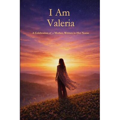 PRiME I Am Valeria: A Celebration of a Mother Written in Her Name PRiME I Am Valeria: A Celebration of a Mother Written in Her Name