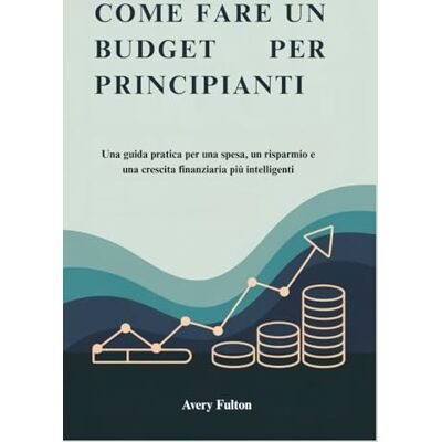 Avery COME FARE UN BUDGET PER PRINCIPIANTI: Una guida pratica per una spesa, un risparmio e una crescita finanziaria più intelligenti Avery COME FARE UN BUDGET PER PRINCIPIANTI: Una guida pratica per una spesa, un risparmio e una crescita finanziaria più intelligenti