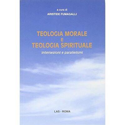 LAS Teologia morale e teologia spirituale. Intersezioni e parallelismi LAS Teologia morale e teologia spirituale. Intersezioni e parallelismi