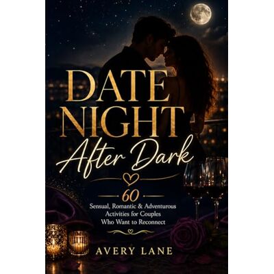 Avery Date Night After Dark: 60 Sensual, Romantic & Adventurous Activities for Couples Who Want to Reconnect Avery Date Night After Dark: 60 Sensual, Romantic & Adventurous Activities for Couples Who Want to Reconnect