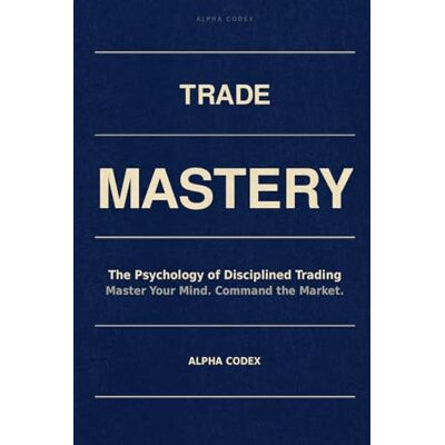 Alpha TRADE MASTERY: Why Do 90% of Traders Sabotage Their Own Profits and The Mechanical Framework for Consistent Wealth Alpha TRADE MASTERY: Why Do 90% of Traders Sabotage Their Own Profits and The Mechanical Framework for Consistent Wealth