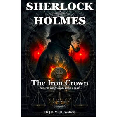K&M SHERLOCK HOLMES : The Iron Crown: Part One: The Iron Kings : Book One A Compelling Sherlock Holmes Detective Mystery Story A historical investigation that defines the Holmes and Watson genre! K&M SHERLOCK HOLMES : The Iron Crown: Part One: The Iron Kings : Book One A Compelling Sherlock Holmes Detective Mystery Story A historical investigation that defines the Holmes and Watson genre!