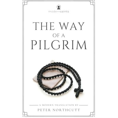 Anonymous The Way of a Pilgrim: A Modern Translation (Clear and Readable · Includes Discussion Guide Access) Modern Saints Series Fresh, Faithful Christian Classics Anonymous The Way of a Pilgrim: A Modern Translation (Clear and Readable · Includes Discussion Guide Access) Modern Saints Series Fresh, Faithful Christian Classics