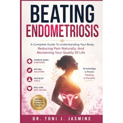 Toni BEATING ENDOMETRIOSIS: A Complete Guide To Understanding Your Body, Reducing Pain Naturally, And Reclaiming Your Quality Of Life Toni BEATING ENDOMETRIOSIS: A Complete Guide To Understanding Your Body, Reducing Pain Naturally, And Reclaiming Your Quality Of Life
