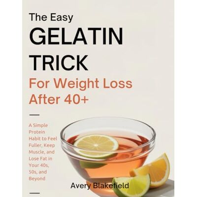 Avery The Easy Gelatin Trick for Weight Loss After 40: A Simple Protein Habit to Feel Fuller, Keep Muscle, and Lose Fat in Your 40s, 50s, and Beyond Avery The Easy Gelatin Trick for Weight Loss After 40: A Simple Protein Habit to Feel Fuller, Keep Muscle, and Lose Fat in Your 40s, 50s, and Beyond