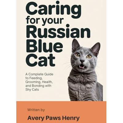 Avery Caring for Your Russian Blue Cat: A Complete Guide to Feeding, Grooming, Health, and Bonding with Shy Cats Avery Caring for Your Russian Blue Cat: A Complete Guide to Feeding, Grooming, Health, and Bonding with Shy Cats