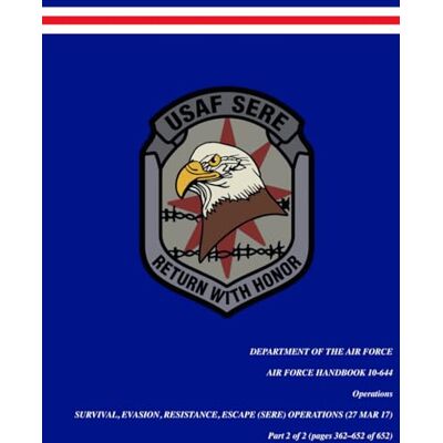 United U.S. Air Force Handbook AFH 10-644, Survival, Evasion, Resistance, Escape (SERE) Operations (PART 2 of 2) 27 March 2017: The Complete Air Force ... Resistance, and Escape Tactics (PART 2 of 2) United U.S. Air Force Handbook AFH 10-644, Survival, Evasion, Resistance, Escape (SERE) Operations (PART 2 of 2) 27 March 2017: The Complete Air Force ... Resistance, and Escape Tactics (PART 2 of 2)