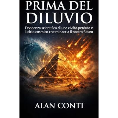 Conti, Alan Prima del diluvio: L'evidenza scientifica di una civiltà perduta e il ciclo cosmico che minaccia il nostro futuro Conti, Alan Prima del diluvio: L'evidenza scientifica di una civiltà perduta e il ciclo cosmico che minaccia il nostro futuro