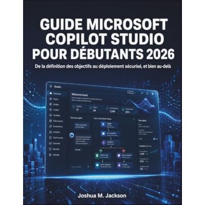 Jackson Guide Microsoft Copilot Studio Pour Débutants 2026: De la définition des objectifs au déploiement sécurisé, et bien au-delà Jackson Guide Microsoft Copilot Studio Pour Débutants 2026: De la définition des objectifs au déploiement sécurisé, et bien au-delà