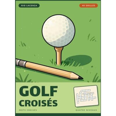 Rio Golf croisés: Cahier de mots croisés spécial golf : 40 grilles thématiques, du swing aux majeurs, quatre niveaux de difficulté, solutions incluses Rio Golf croisés: Cahier de mots croisés spécial golf : 40 grilles thématiques, du swing aux majeurs, quatre niveaux de difficulté, solutions incluses