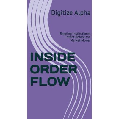 Alpha INSIDE ORDER FLOW: Reading Institutional Intent Before the Market Moves Alpha INSIDE ORDER FLOW: Reading Institutional Intent Before the Market Moves