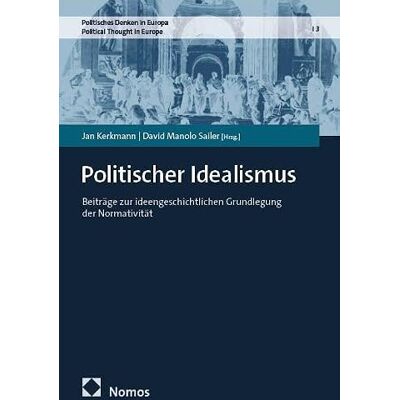 Nomos Politischer Idealismus: Beiträge zur ideengeschichtlichen Grundlegung der Normativität: 3 Nomos Politischer Idealismus: Beiträge zur ideengeschichtlichen Grundlegung der Normativität: 3