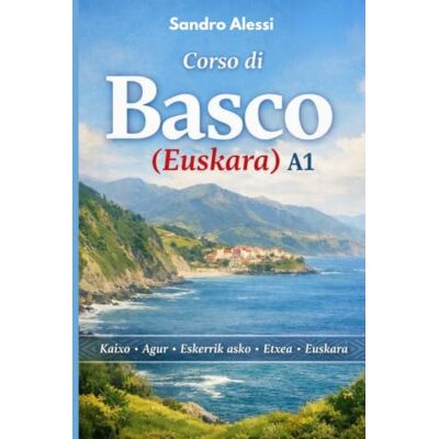 Alessi Corso di Basco (Euskara) A1: Grammatica essenziale, vocaboli ed esempi pratici per comunicare con sicurezza Alessi Corso di Basco (Euskara) A1: Grammatica essenziale, vocaboli ed esempi pratici per comunicare con sicurezza