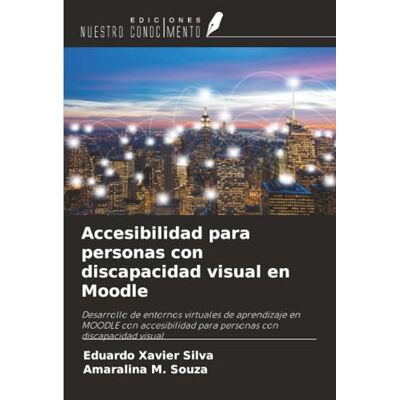 Silva Accesibilidad para personas con discapacidad visual en Moodle: Desarrollo de entornos virtuales de aprendizaje en MOODLE con accesibilidad para personas con discapacidad visual Silva Accesibilidad para personas con discapacidad visual en Moodle: Desarrollo de entornos virtuales de aprendizaje en MOODLE con accesibilidad para personas con discapacidad visual