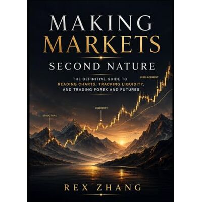 Making Markets Second Nature: The Definitive Guide to Reading Charts, Tracking Liquidity, and Trading Forex and Futures Making Markets Second Nature: The Definitive Guide to Reading Charts, Tracking Liquidity, and Trading Forex and Futures