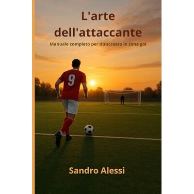 Alessi L'arte dell'attaccante: Manuale completo per il successo in zona gol Alessi L'arte dell'attaccante: Manuale completo per il successo in zona gol