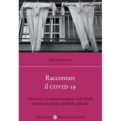 Esposito, Maurizio Raccontare il covid-19. Narrazioni di malattia tra paure individuali, percezione sociale e politiche sanitarie Esposito, Maurizio Raccontare il covid-19. Narrazioni di malattia tra paure individuali, percezione sociale e politiche sanitarie
