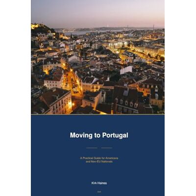 Kirk Moving to Portugal: A Practical Guide for Americans and Non-EU Nationals Kirk Moving to Portugal: A Practical Guide for Americans and Non-EU Nationals