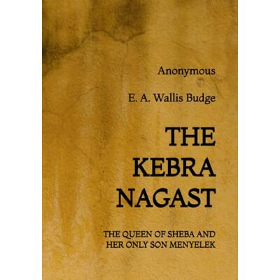 Anonymous The Kebra Nagast: The Queen of Sheba and her only son Menyelek Anonymous The Kebra Nagast: The Queen of Sheba and her only son Menyelek
