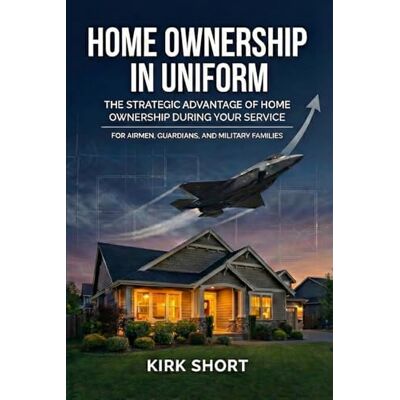 Kirk Home Ownership in Uniform: The Strategic Advantage of Home Ownership During Your Service – Air Force & Space Force Edition Kirk Home Ownership in Uniform: The Strategic Advantage of Home Ownership During Your Service – Air Force & Space Force Edition