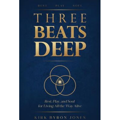 Kirk Three Beats Deep: Rest, Play, and Soul for Living All the Way Alive Kirk Three Beats Deep: Rest, Play, and Soul for Living All the Way Alive