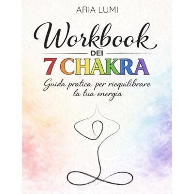 Lumi, Aria Workbook dei 7 Chakra: Guida pratica con esercizi, journaling e affermazioni per riequilibrare corpo, mente ed emozioni Lumi, Aria Workbook dei 7 Chakra: Guida pratica con esercizi, journaling e affermazioni per riequilibrare corpo, mente ed emozioni