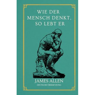 James Allen Wie der Mensch denkt, so lebt er: von Deutsche Übersetzung Gebundenes Buch James Allen Wie der Mensch denkt, so lebt er: von Deutsche Übersetzung Gebundenes Buch