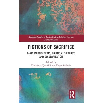 Routledge Fictions of Sacrifice: Early Modern Texts, Political Theology, and Secularization Routledge Fictions of Sacrifice: Early Modern Texts, Political Theology, and Secularization