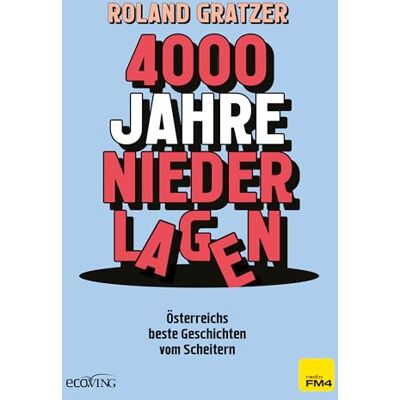 Roland 4000 Jahre Niederlagen: Österreichs beste Geschichten vom Scheitern Roland 4000 Jahre Niederlagen: Österreichs beste Geschichten vom Scheitern