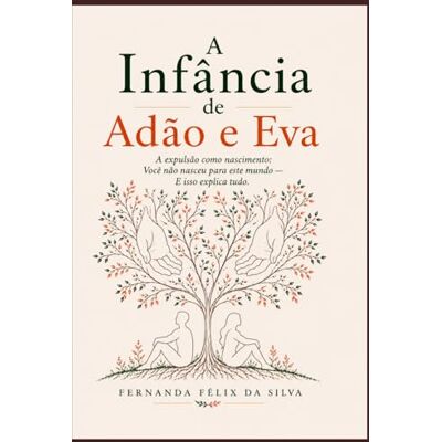 Silva A Infância de Adão e Eva: A expulsão como nascimento: Você não nasceu para este mundo E isso explica tudo. Silva A Infância de Adão e Eva: A expulsão como nascimento: Você não nasceu para este mundo E isso explica tudo.