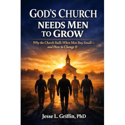 Griffin God's Church Needs Men to Grow: Why the Church Stalls When Men Stay Small and How to Change It Griffin God's Church Needs Men to Grow: Why the Church Stalls When Men Stay Small and How to Change It