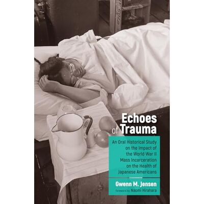 Jensen The Echoes of Trauma: An Oral Historical Study on the Impact of the World War II Mass Incarceration on the Health of Japanese Americans Jensen The Echoes of Trauma: An Oral Historical Study on the Impact of the World War II Mass Incarceration on the Health of Japanese Americans
