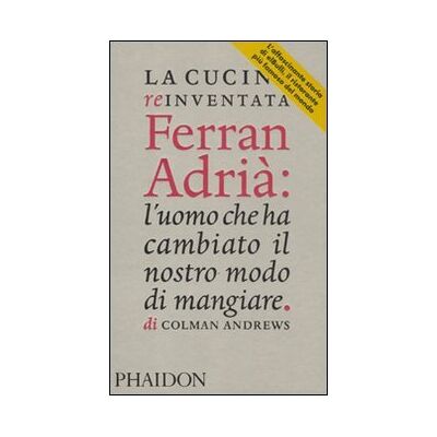FERRAN ADRIA La cucina reinventata. Ferran Adrià: l'uomo che ha cambiato il nostro modo di mangiare FERRAN ADRIA La cucina reinventata. Ferran Adrià: l'uomo che ha cambiato il nostro modo di mangiare